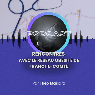 Podcast : Rencontres avec le réseau obésité de Franche-Comté